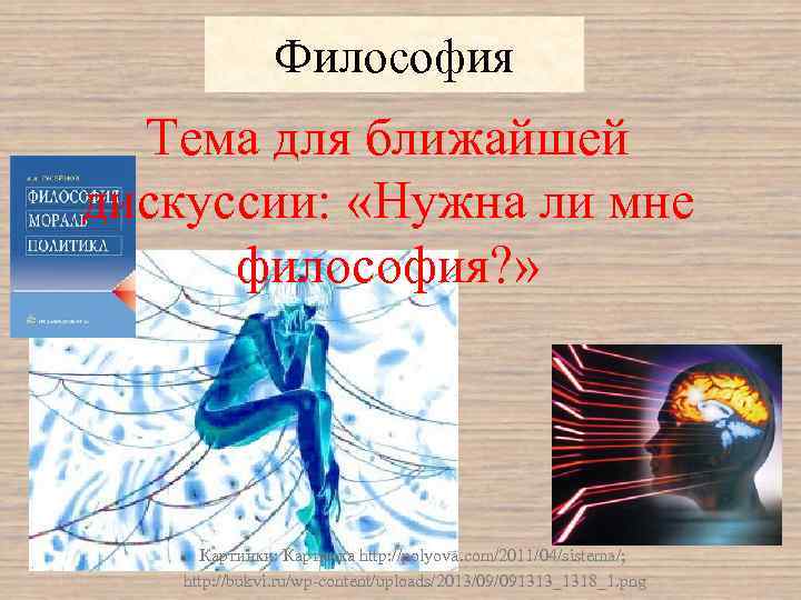 Философия Тема для ближайшей дискуссии: «Нужна ли мне философия? » Картинки: Картинка http: //polyova.