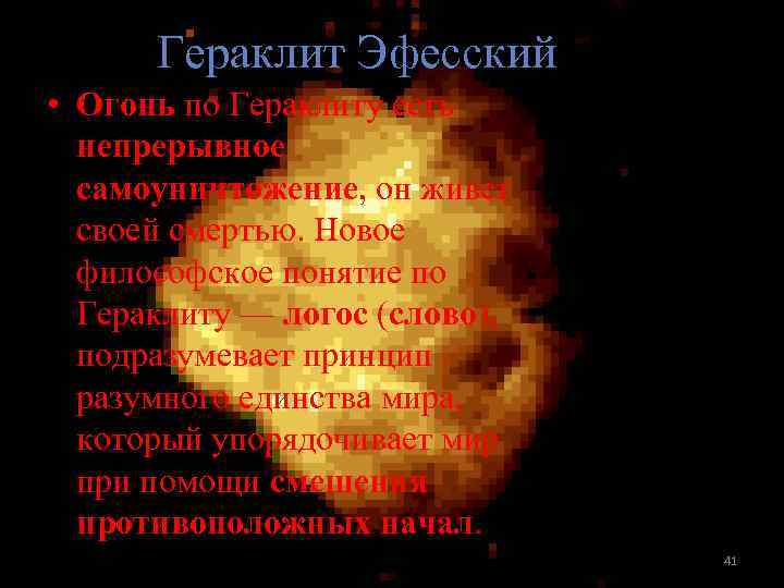 Гераклит Эфесский • Огонь по Гераклиту есть непрерывное самоуничтожение, он живет своей смертью. Новое