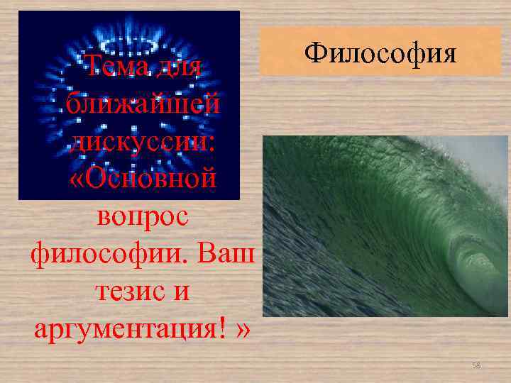 Тема для ближайшей дискуссии: «Основной вопрос философии. Ваш тезис и аргументация! » Философия 58