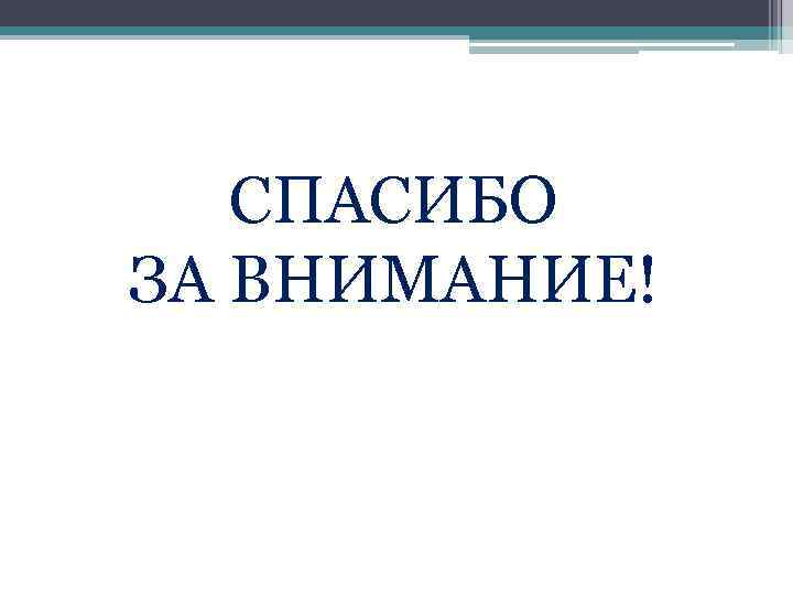 СПАСИБО ЗА ВНИМАНИЕ! 