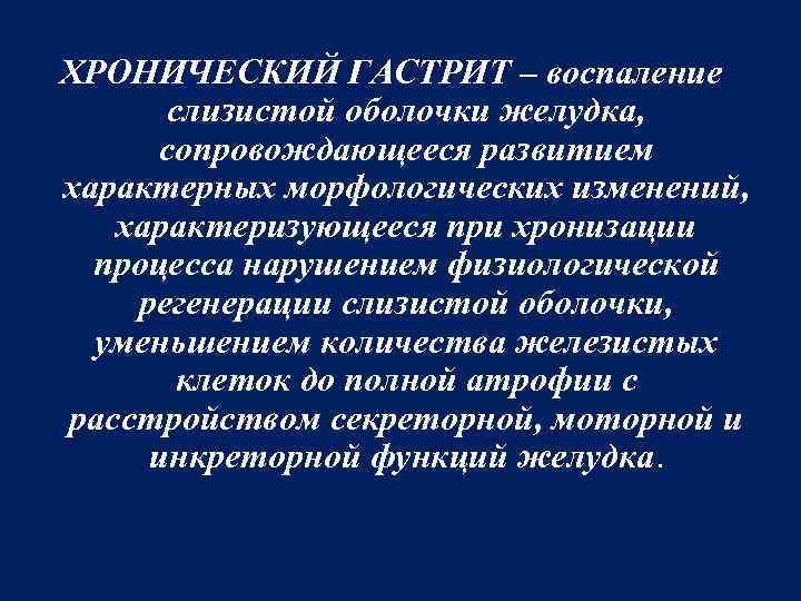 ХРОНИЧЕСКИЙ ГАСТРИТ – воспаление слизистой оболочки желудка, сопровождающееся развитием характерных морфологических изменений, характеризующееся при
