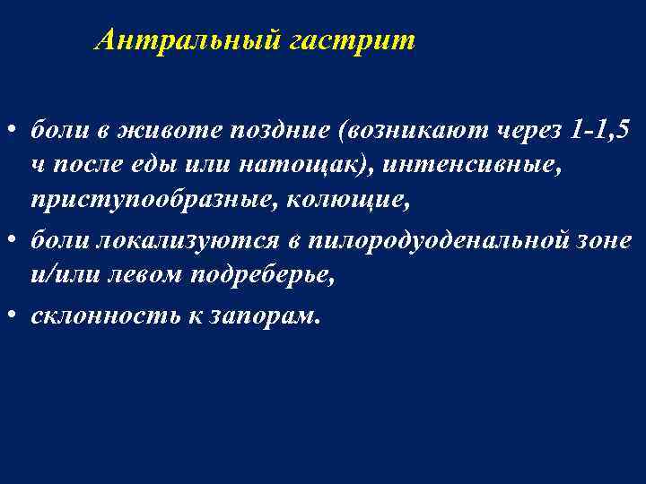 Антральный гастрит • боли в животе поздние (возникают через 1 -1, 5 ч после