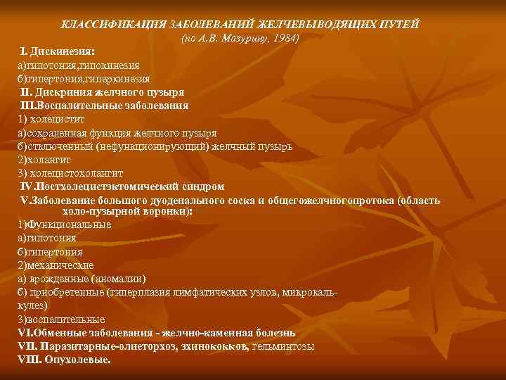 КЛАССИФИКАЦИЯ ЗАБОЛЕВАНИЙ ЖЕЛЧЕВЫВОДЯЩИХ ПУТЕЙ (по А. В. Мазурину, 1984) I. Дискинезия: а)гипотония, гипокинезия б)гипертония,