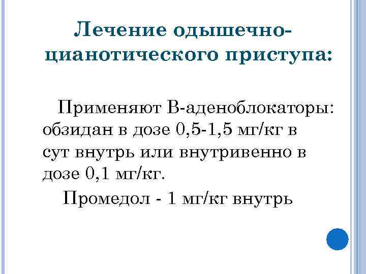 Лечение одышечноцианотического приступа: Применяют В аденоблокаторы: обзидан в дозе 0, 5 1, 5 мг/кг