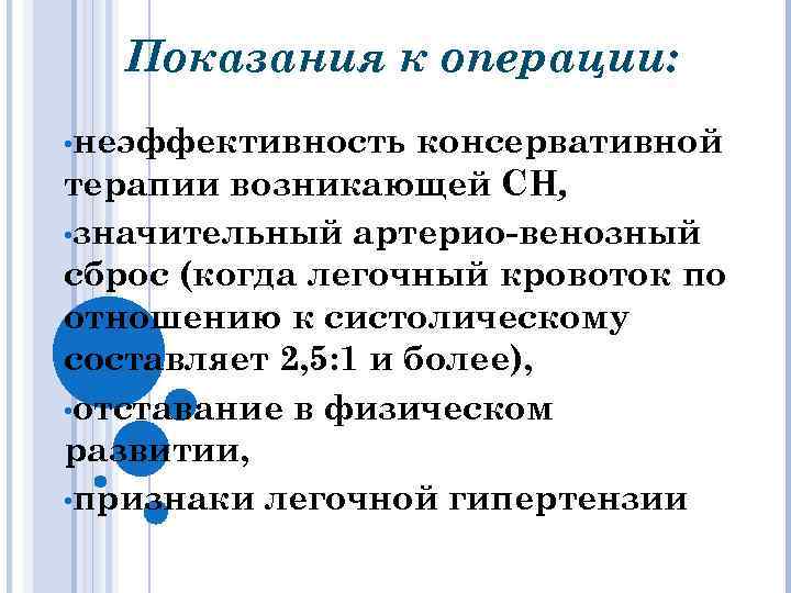 Показания к операции: • неэффективность консервативной терапии возникающей СН, • значительный артерио-венозный сброс (когда
