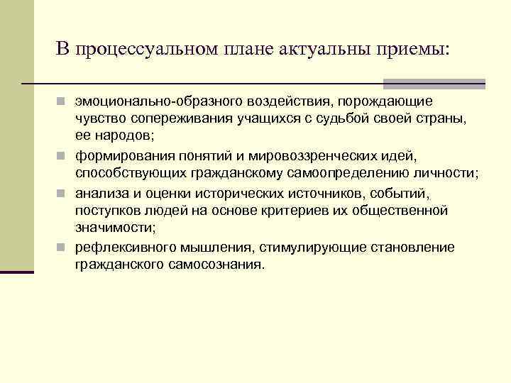 В процессуальном плане актуальны приемы: n эмоционально-образного воздействия, порождающие чувство сопереживания учащихся с судьбой