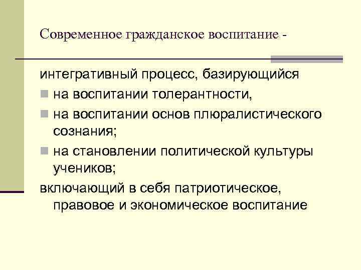 Современное гражданское воспитание интегративный процесс, базирующийся n на воспитании толерантности, n на воспитании основ