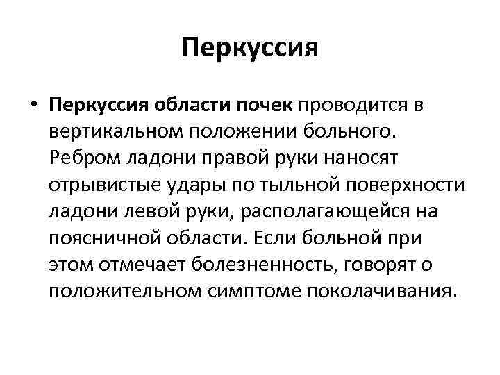 Перкуссия • Перкуссия области почек проводится в вертикальном положении больного. Ребром ладони правой руки