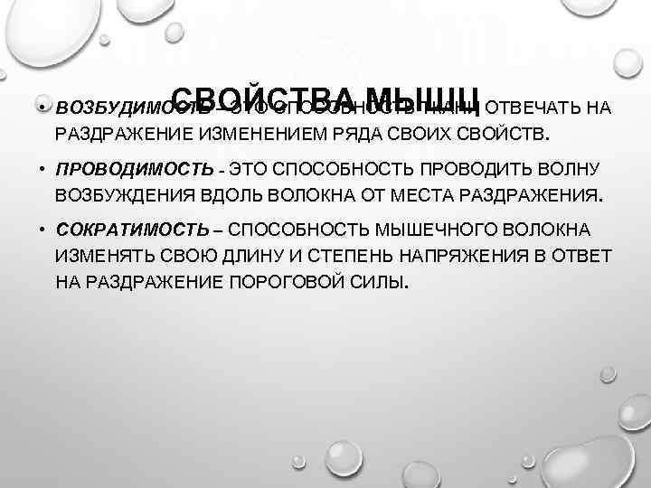 СВОЙСТВА МЫШЦ • ВОЗБУДИМОСТЬ – ЭТО СПОСОБНОСТЬ ТКАНИ ОТВЕЧАТЬ НА РАЗДРАЖЕНИЕ ИЗМЕНЕНИЕМ РЯДА СВОИХ