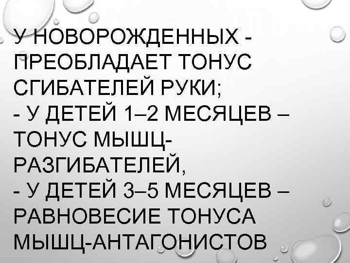 У НОВОРОЖДЕННЫХ - ПРЕОБЛАДАЕТ ТОНУС СГИБАТЕЛЕЙ РУКИ; - У ДЕТЕЙ 1– 2 МЕСЯЦЕВ –