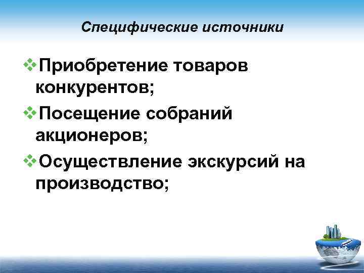 Специфические источники v. Приобретение товаров конкурентов; v. Посещение собраний акционеров; v. Осуществление экскурсий на