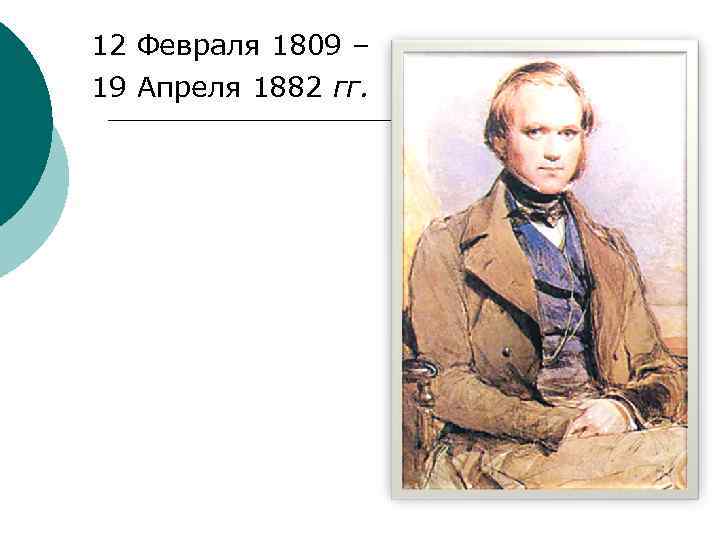 12 Февраля 1809 – 19 Апреля 1882 гг. 