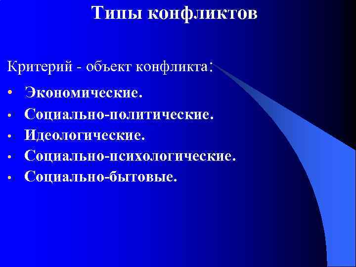 Типы конфликтов Критерий - объект конфликта: • Экономические. • Социально-политические. • Идеологические. • Социально-психологические.