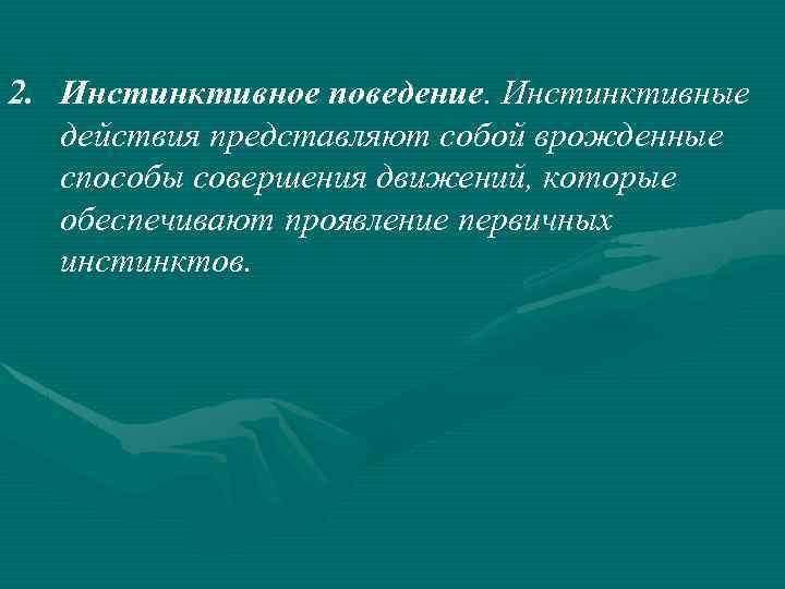 2. Инстинктивное поведение. Инстинктивные действия представляют собой врожденные способы совершения движений, которые обеспечивают проявление