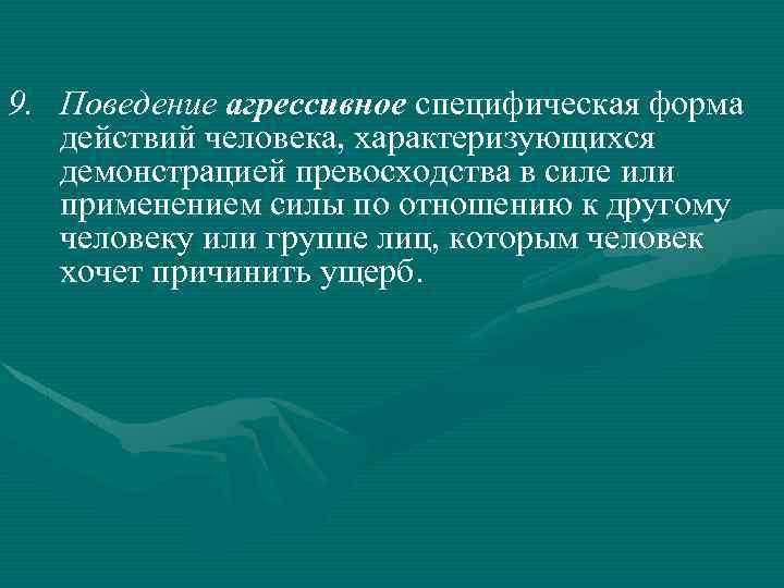9. Поведение агрессивное специфическая форма действий человека, характеризующихся демонстрацией превосходства в силе или применением