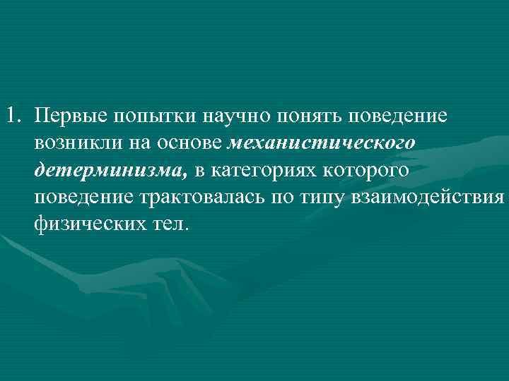 1. Первые попытки научно понять поведение возникли на основе механистического детерминизма, в категориях которого