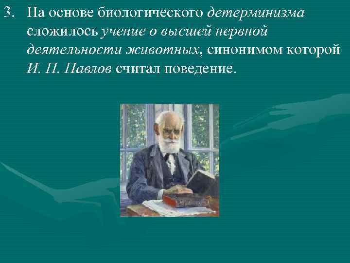 3. На основе биологического детерминизма сложилось учение о высшей нервной деятельности животных, синонимом которой