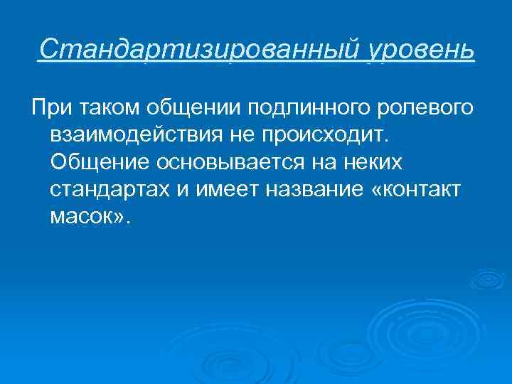 Стандартизированный уровень При таком общении подлинного ролевого взаимодействия не происходит. Общение основывается на неких