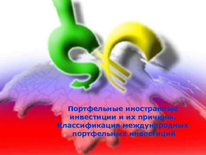 Портфельные иностранные инвестиции и их причины. Классификация международных портфельных инвестиций 
