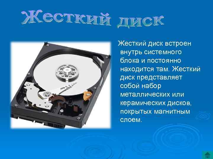 Жесткий диск встроен внутрь системного блока и постоянно находится там. Жесткий диск представляет собой