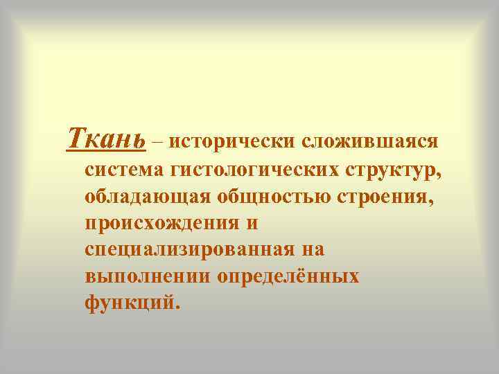 Ткань – исторически сложившаяся система гистологических структур, обладающая общностью строения, происхождения и специализированная на