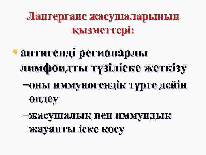 Лангерганс жасушаларының қызметтері: • антигенді регионарлы лимфоидты түзіліске жеткізу –оны иммуногендік түрге дейін өңдеу