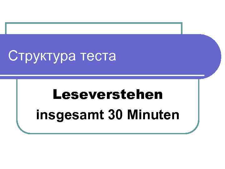 Структура теста Leseverstehen insgesamt 30 Minuten 