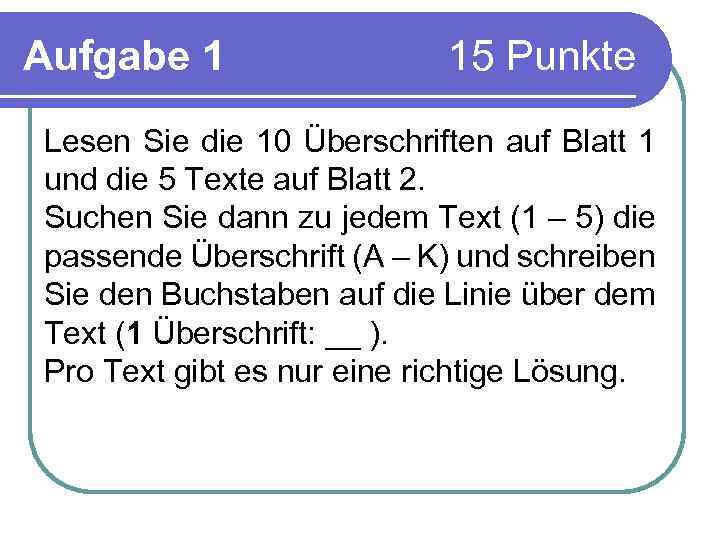 Aufgabe 1 15 Punkte Lesen Sie die 10 Überschriften auf Blatt 1 und die