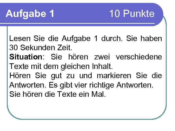 Aufgabe 1 10 Punkte Lesen Sie die Aufgabe 1 durch. Sie haben 30 Sekunden