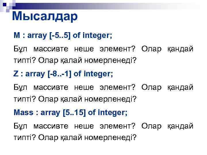 Мысалдар M : array [-5. . 5] of integer; Бұл массивте неше элемент? Олар