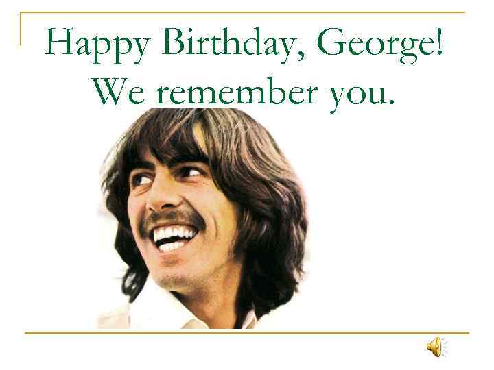 Happy Birthday, George! We remember you. 