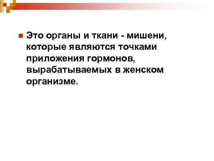 n Это органы и ткани - мишени, которые являются точками приложения гормонов, вырабатываемых в