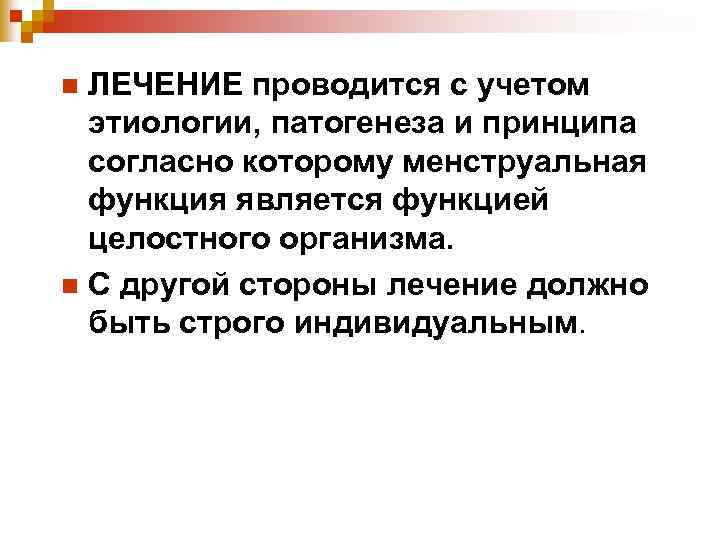 ЛЕЧЕНИЕ проводится с учетом этиологии, патогенеза и принципа согласно которому менструальная функция является функцией