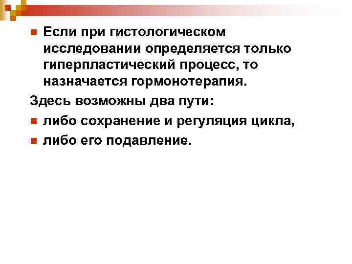 Если при гистологическом исследовании определяется только гиперпластический процесс, то назначается гормонотерапия. Здесь возможны два