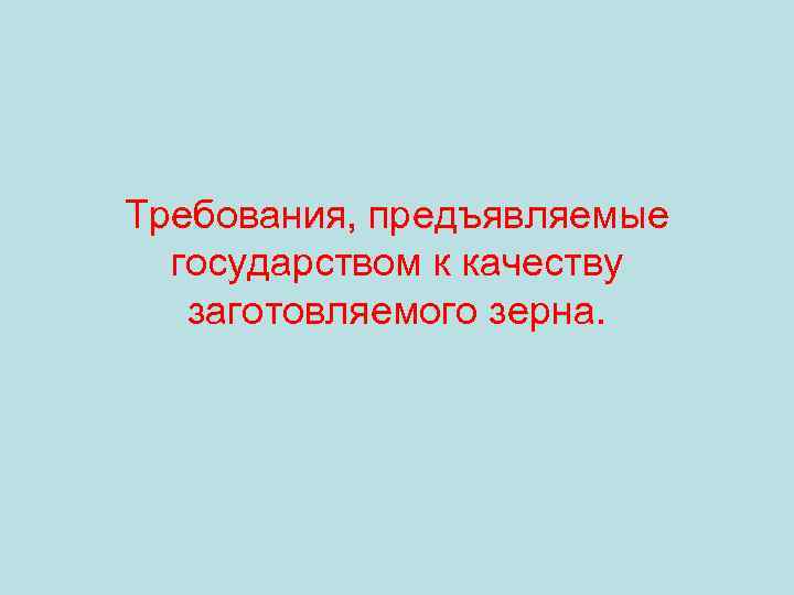 Требования, предъявляемые государством к качеству заготовляемого зерна. 