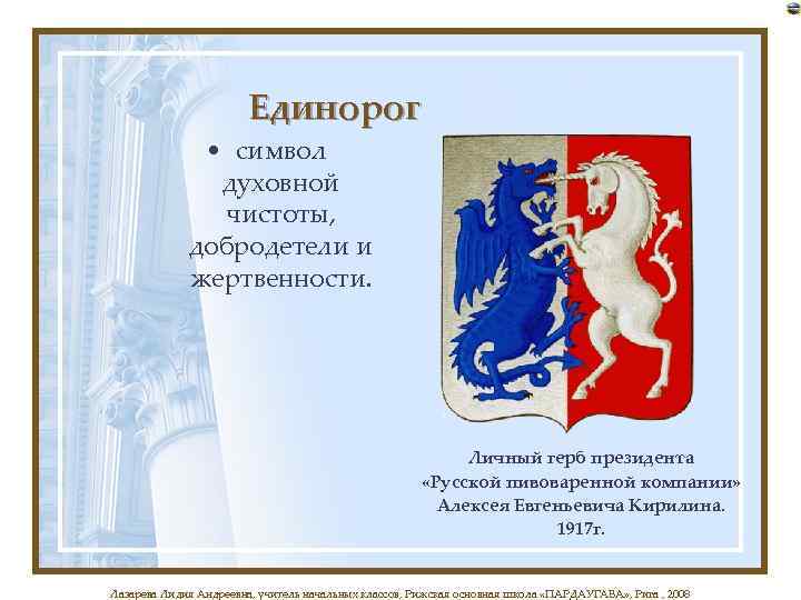 Единорог • символ духовной чистоты, добродетели и жертвенности. Личный герб президента «Русской пивоваренной компании»