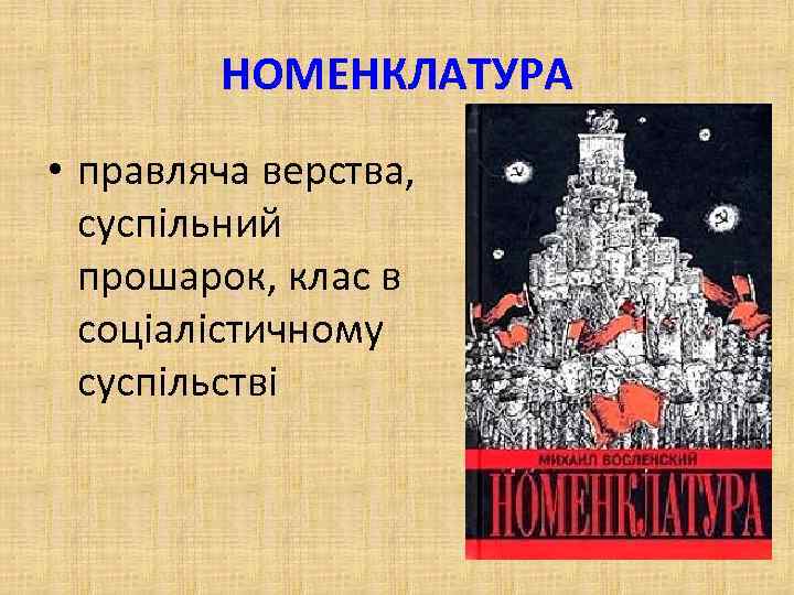 НОМЕНКЛАТУРА • правляча верства, суспільний прошарок, клас в соціалістичному суспільстві 