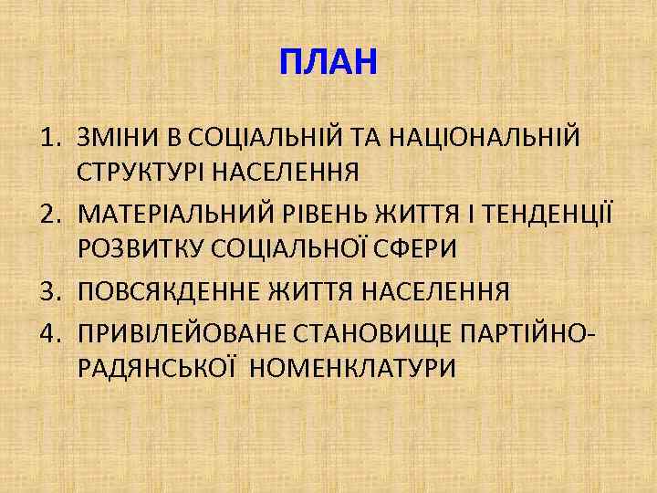 ПЛАН 1. ЗМІНИ В СОЦІАЛЬНІЙ ТА НАЦІОНАЛЬНІЙ СТРУКТУРІ НАСЕЛЕННЯ 2. МАТЕРІАЛЬНИЙ РІВЕНЬ ЖИТТЯ І