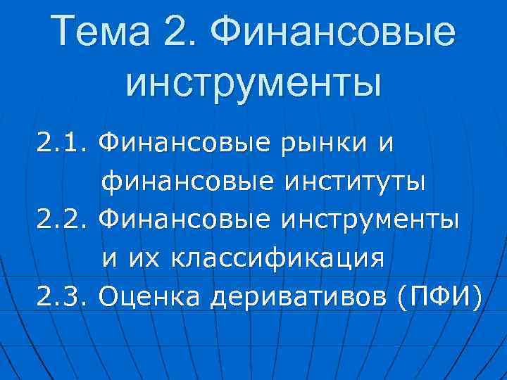 Тема 2. Финансовые инструменты 2. 1. Финансовые рынки и финансовые институты 2. 2. Финансовые