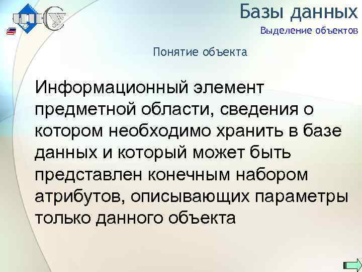 Базы данных Выделение объектов Понятие объекта Информационный элемент предметной области, сведения о котором необходимо