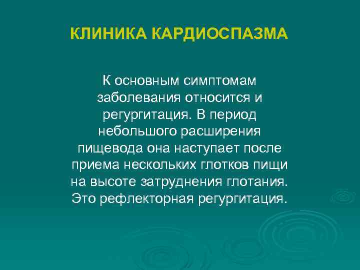 КЛИНИКА КАРДИОСПАЗМА К основным симптомам заболевания относится и регургитация. В период небольшого расширения пищевода