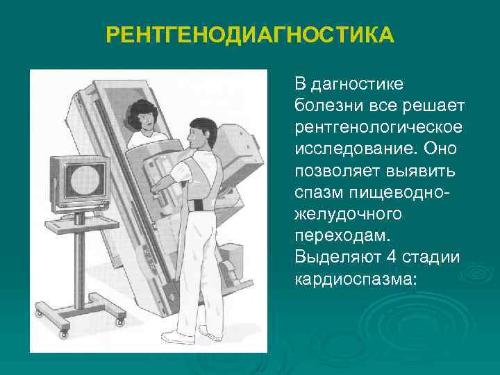 РЕНТГЕНОДИАГНОСТИКА В дагностике болезни все решает рентгенологическое исследование. Оно позволяет выявить спазм пищеводножелудочного переходам.