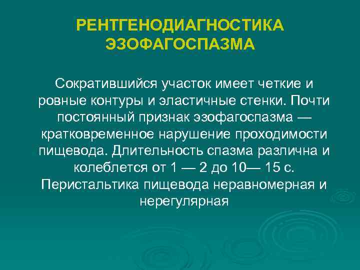 РЕНТГЕНОДИАГНОСТИКА ЭЗОФАГОСПАЗМА Сократившийся участок имеет четкие и ровные контуры и эластичные стенки. Почти постоянный