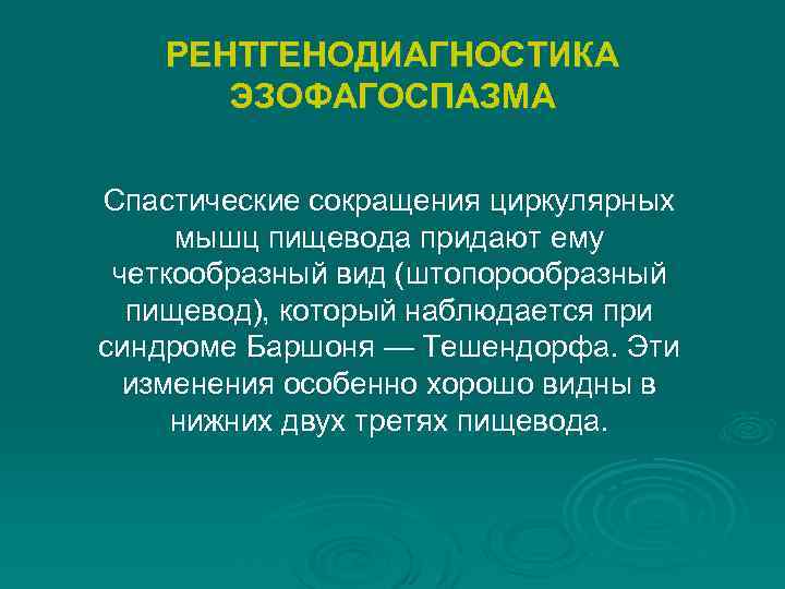 РЕНТГЕНОДИАГНОСТИКА ЭЗОФАГОСПАЗМА Спастические сокращения циркулярных мышц пищевода придают ему четкообразный вид (штопорообразный пищевод), который