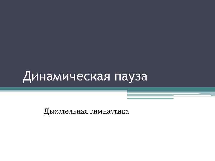 Динамическая пауза Дыхательная гимнастика 