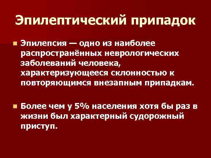 Эпилептический припадок n Эпилепсия — одно из наиболее распространённых неврологических заболеваний человека, характеризующееся склонностью