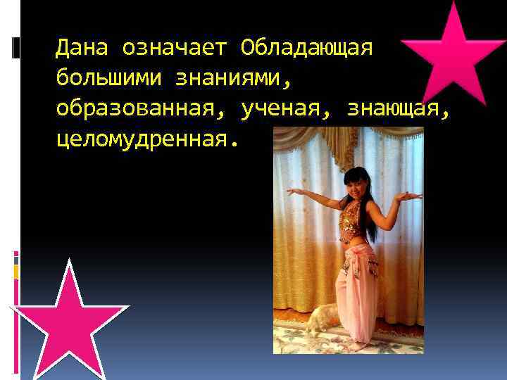 Дана означает Обладающая большими знаниями, образованная, ученая, знающая, целомудренная. 
