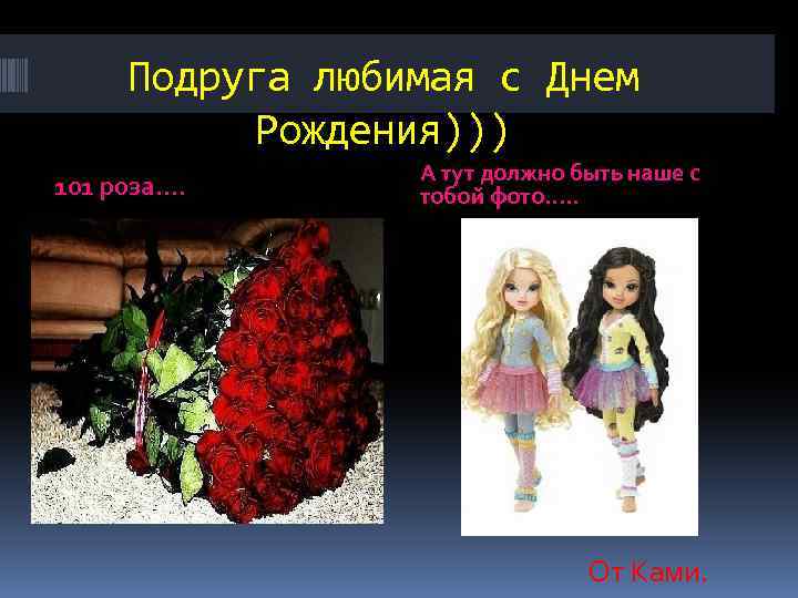 Подруга любимая с Днем Рождения))) 101 роза…. А тут должно быть наше с тобой