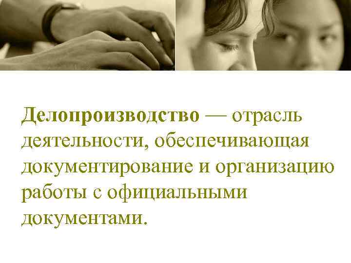 Делопроизводство — отрасль деятельности, обеспечивающая документирование и организацию работы с официальными документами. 