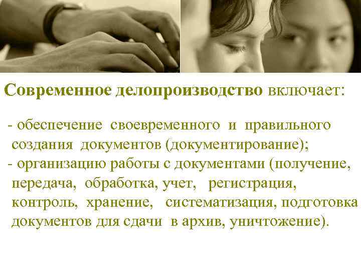 Современное делопроизводство включает: - обеспечение своевременного и правильного создания документов (документирование); - организацию работы